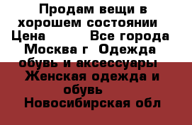 Продам вещи в хорошем состоянии › Цена ­ 500 - Все города, Москва г. Одежда, обувь и аксессуары » Женская одежда и обувь   . Новосибирская обл.